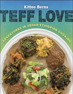 Teff Love Adventures in Vegan Ethiopian Cooking